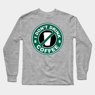 I Don't Drink Coffee Long Sleeve T-Shirt